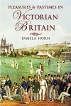 Pleasures & Pastimes in Victorian Britain - Pamela Horn