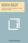 Aristotle And The American Indians: A Study In Race Prejudice In The Modern World - Lewis Hanke