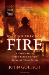 Walking Through Fire Curriculum (Teacher Edition): A Study from First Peter on the Trial of Your Faith - John Goetsch