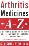 Arthritis Medicines A-Z: A Doctor's Guide to Today's Most Commonly Prescribed Arthritis Drugs - C. Michael Stein