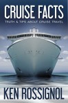 CRUISE FACTS - TRUTH & TIPS ABOUT CRUISE TRAVEL (Traveling Cheapskate Series Book 2) - Ken Rossignol