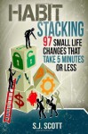 Habit Stacking: 97 Small Life Changes That Take Five Minutes or Less by S.J. Scott (2014-05-02) - S.J. Scott;