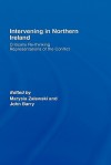 Intervening in Northern Ireland: Critically Re-Thinking Representations of the Conflict - Zalewsk Marysia, John Barry, Zalewsk Marysia