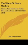 The Diary of Henry Machyn: Citizen and Merchant-Taylor of London from A.D. 1550-1563 (1848) - John Gough Nichols