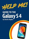 Help Me! Guide to the Galaxy S4: Step-by-Step User Guide for Samsung's Fourth Generation Galaxy - Charles Hughes