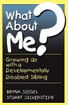 What About Me?: Growing Up With A Developmentally Disabled Sibling - Bryna Siegel, Stuart Silverstein, Glen R. Elliott