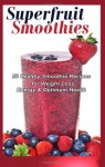 Superfruit Smoothies: 50 Healthy Smoothie Recipes for Weight Loss, Energy & Optimum Health - Gifty Child