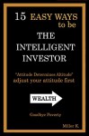 15 Easy Ways to be an intelligent investor: Summary of the ways be the Intelligent Investor (Benjamin Graham Warren buffet) , investing for beginners - Sam B Miller II