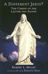 A Different Jesus?: The Christ of the Latter-day Saints - Robert L. Millet