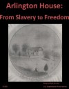 Arlington House: From Slavery to Freedom - National Park Service, U.S. Department of Interior, Walter Seager, Kurtis Toppert