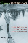 Green Republican: John Saylor and the Preservation of America's Wilderness - Thomas G. Smith