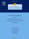 Visual Perception Part 1, Volume 154: Fundamentals of Vision: Low and Mid-Level Processes in Perception (Progress in Brain Research) - Susana Martinez-Conde, S. Macknik, Maria M. Martinez, Jose-Manuel Alonso, Peter U. Tse