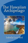 The Hawaiian Archipelago - Isabella Lucy Bird