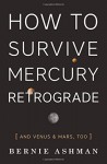 How to Survive Mercury Retrograde: And Venus & Mars, Too - Bernie Ashman