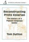 Reconstructing Proto Koiarian: The History of a Papuan Language Family - Thomas Edward Dutton