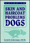 Guide to Skin and Haircoat Problems in Dogs - Lowell J. Ackerman