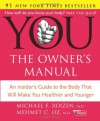 You: The Owner's Manual: An Insider's Guide To The Body that Will Make You Healthier and Younger - Michael F. Roizen, Mehmet C. Oz