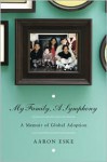 My Family, A Symphony: A Memoir of Global Adoption - Aaron Eske, Eske