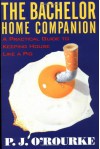 The Bachelor Home Companion: A Practical Guide to Keeping House Like a Pig - P.J. O'Rourke