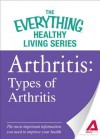 Arthritis: Types of Arthritis: The Most Important Information You Need to Improve Your Health - Adams Media