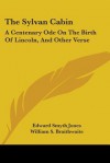 The Sylvan Cabin: A Centenary Ode on the Birth of Lincoln, and Other Verse - Edward Smyth Jones, William Stanley Braithwaite