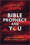 Bible Prophecy and You: Predictions, Fulfillments, and What to Watch for Next - Woods, Len