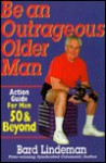 Be an Outrageous Older Man: Action Guide for Men 50 and Beyond - Bard Lindeman, George Clooney