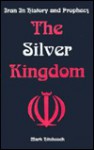 The Silver Kingdom: Iran in History and Prophecy - Mark Hitchcock