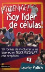 Ayudenme! Soy Lider de Celulas!: 50 Formas de Involucrar a Los Jovenes En Discusiones Con Propositos - Laurie Polich