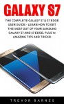 Galaxy S7: The Complete Galaxy S7 & S7 Edge User Guide - Learn How To Get The Most Out Of Your Samsung Galaxy S7 And S7 Edge, Plus 14 Amazing Tips And Tricks! (S7 Edge, Android, Smartphone) - Trevor Barnes