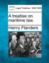 A Treatise on Maritime Law - Henry Flanders