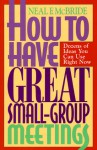 How to Have Great Small-Group Meetings: Dozens of Ideas You Can Use Right Now - Neal F. McBride, Thom Corrigan