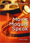 Movie Moguls Speak: Interviews with Top Film Producers - Steven Prigge