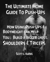 The Ultimate Home Guide To Push-Ups: How Doing Push-ups & Bodyweight Can Help You Build A Bigger Chest, Shoulders & Triceps - Scott Burns