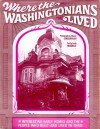 Where the Washingtonians Lived: Interesting Early Homes and the People Who Built and Lived in Them - Lucile McDonald