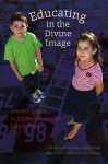 Educating in the Divine Image: Gender Issues in Orthodox Jewish Day Schools - Chaya Rosenfeld Gorsetman, Elana Maryles Sztokman