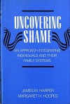 Uncovering Shame: An Approach Integrating Individuals and Their Family Systems - James Harper, Margaret Howard Hoopes