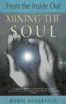 Mining the Soul: From the Inside Out (Jung on the Hudson Book Series.) - Robin Robertson