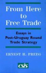 From Here to Free Trade: Essays in Post-Uruguay Round Trade Strategy - Ernest H. Preeg