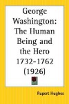 George Washington: The Human Being and the Hero 1732-1762 - Rupert Hughes