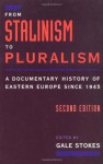 From Stalinism to Pluralism: A Documentary History of Eastern Europe since 1945 - Gale Stokes