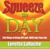 Squeeze the Day: 365 Ways to Bring Joy and Juice Into Your Life - Loretta LaRoche