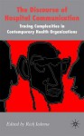 The Discourse of Hospital Communication: Tracing Complexities in Contemporary Health Organizations - Rick Iedema