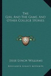 The Girl and the Game, and Other College Stories - Jesse Lynch Williams