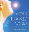 Your Naked Voice [With 28-Page Study Guide] - Chloe Goodchild