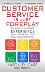 Customer Service Is Just Foreplay: The Modern Customer Experience Will Separate You From Your Competition - Jason Cass, Brian Appleton, Elyssa Shapiro