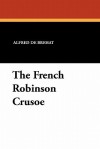 The French Robinson Crusoe - Alfred De Brehat, E. Morin, Jean Belin