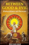 Between Good & Evil: Polarities of Power - William Gray