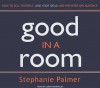 Good in a Room: How to Sell Yourself (and Your Ideas) and Win Over Any Audience - Stephanie Palmer, Judith Brackley