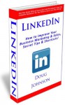 LinkedIn (How to Improve Your Business Marketing and Sales, Secret Tips and Shortcuts!) - Doug Johnson